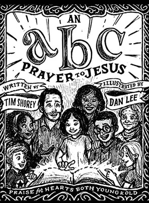 An Abc Prayer To Jesus: Praise For Hearts Both Young & Old