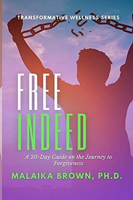 Free Indeed: A 30-Day Guide For The Journey To Forgiveness