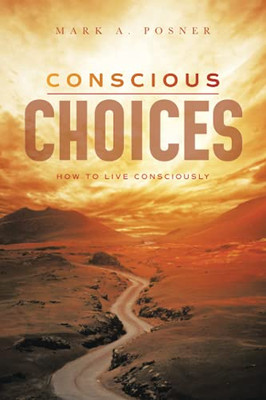 Conscious Choices: How To Live Consciously - 9781664171220