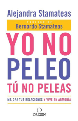 Yo No Peleo, Tú No Peleas: Mejora Tus Relaciones Y Vive En Armonía / I Don't Fight, You Don't Fight: Improve Your Relationships and Live in Harmony.