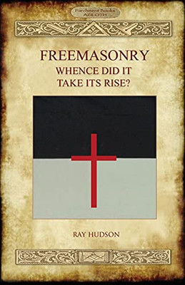 Freemasonry - Whence Did It Take Its Rise? - 9781913751098