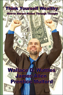 Think Yourself Wealthy: How to Attract Riches Through Thought