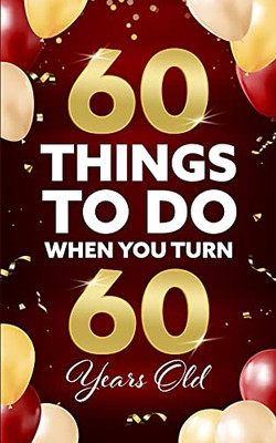 60 Things To Do When You Turn 60 Years Old - 9781955149259