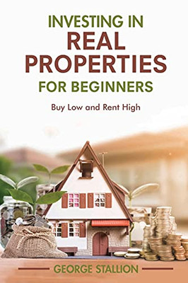 Investing In Real Properties For Beginners - 9781956223088