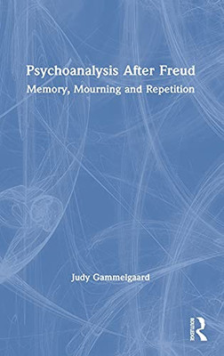 Psychoanalysis After Freud: Memory, Mourning And Repetition