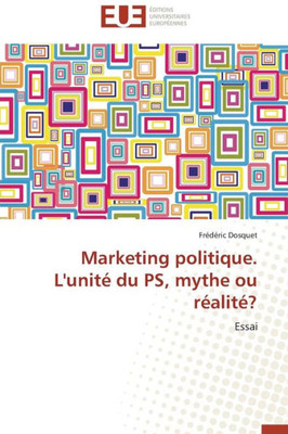Marketing Politique. l'UnitÃ© Du Ps, Mythe Ou RÃ©alitÃ©?