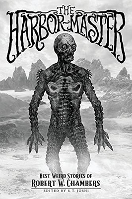 The Harbor-Master: Best Weird Stories Of Robert W. Chambers