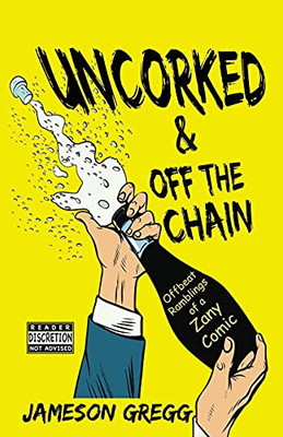 Uncorked & Off The Chain: Offbeat Ramblings Of A Zany Comic