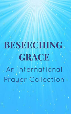 Beseeching Grace: An International Prayer Collection