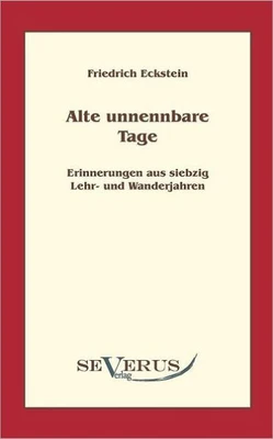Alte, unnennbare Tage: Erinnerungen aus siebzig Lehr- und Wanderjahren