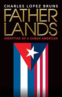 Fatherlands: Identities Of A Cuban American - 9781737798002