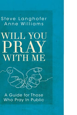 Will You Pray With Me: A Guide For Those Who Pray In Public