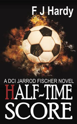 Half-Time Score (A Dci Jarrod Fiscer Novel) - 9781913833947