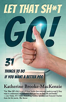 Let That Sh*T Go!: 31 Things To Do If You Want A Better Poo