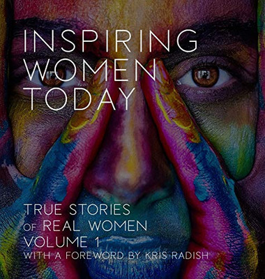 Inspiring Women Today: True Stories Of Real Women, Volume 1