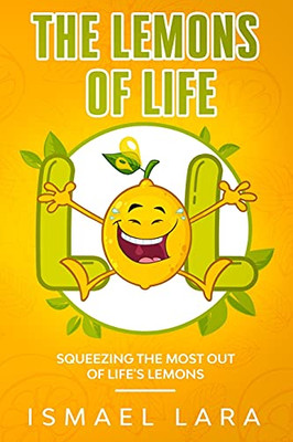 The Lemons Of Life: Squeezing The Most Out Of Life'S Lemons