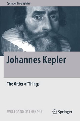 Johannes Kepler: The Order Of Things (Springer Biographies)