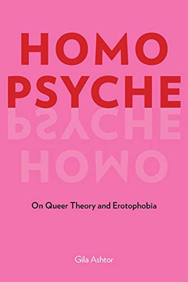 Homo Psyche: On Queer Theory And Erotophobia - 9780823294169