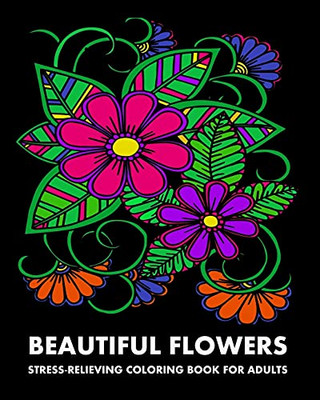 Beautiful Flowers: Stress-Relieving Coloring Book For Adults