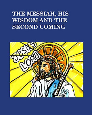 The Messiah His Wisdom And The Second Coming - 9781006942259