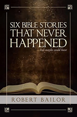 Six Bible Stories That Never Happened...But Maybe Could Have
