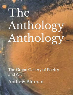 The Anthology Anthology: The Grand Gallery Of Poetry And Art