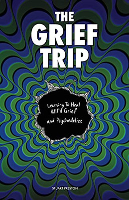 The Grief Trip: Learning To Heal With Grief And Psychedelics