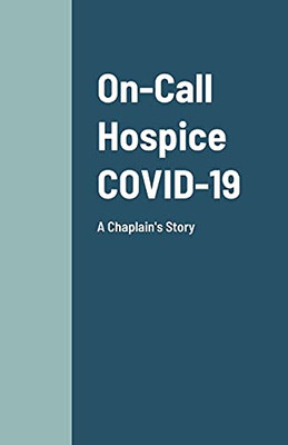 On-Call Hospice Covid-19: A Chaplain'S Story - 9781667185811