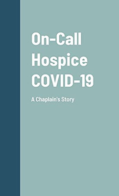 On-Call Hospice Covid-19: A Chaplain'S Story - 9781667185903