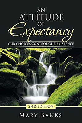 An Attitude Of Expectancy: Our Choices Control Our Existence