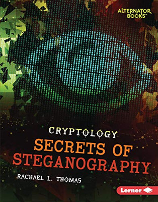 Secrets Of Steganography (Cryptology (Alternator Books (R)))