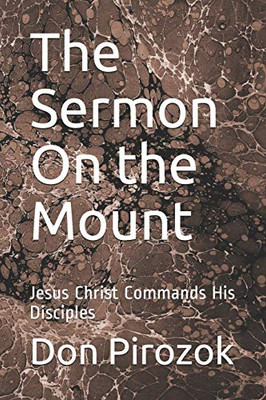 The Sermon On The Mount: Jesus Christ Commands His Disciples