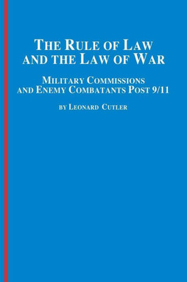 The Rule of Law and the Law of War: Military Commissions and Enemy Combatants Post 9/11