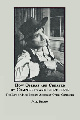 How Operas Are Created by Composers and Librettists: The Life of Jack Beeson, American Composer