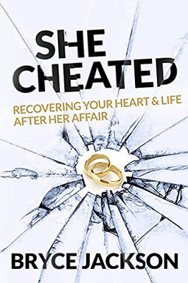 She Cheated: Recovering Your Heart And Life After Her Affair