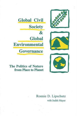 Global Civil Society and Global Environmental Governance: The Politics of Nature from Place to Planet
