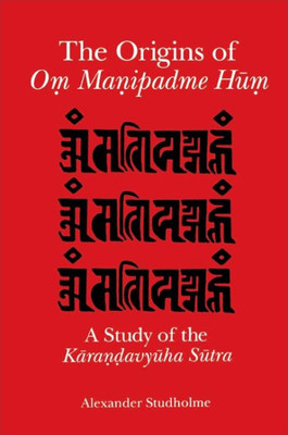 The Origins of Oṃ Maṇipadme Hūṃ: A Study of the Kāraṇḍavyūha Sūtra