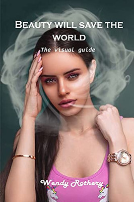 Beauty Will Save The World: The Visual Guide - 9781803101545