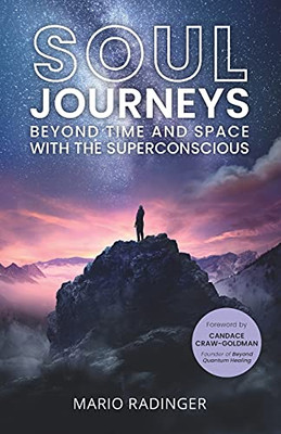 Soul Journeys: Beyond Time And Space With The Superconscious