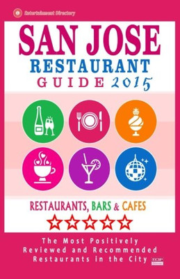 San Jose Restaurant Guide 2015: Best Rated Restaurants in San Jose, California - 500 Restaurants, Bars and Caf�s recommended for Visitors, (Guide 2015).