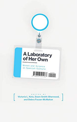 A Laboratory Of Her Own: Women And Science In Spanish Culture