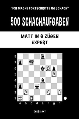 500 Schachaufgaben, Matt In 6 Zã¼Gen, Expert (German Edition)