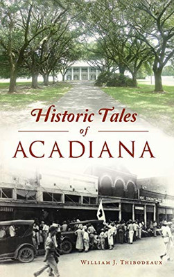 Historic Tales Of Acadiana (American Legends) - 9781540246523