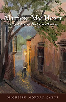 ÁLamos, My Heart: An Expat'S Tribute To Her Mexican Hometown