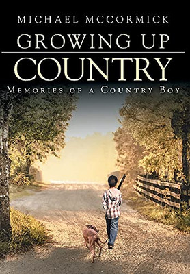 Growing Up Country: Memories Of A Country Boy - 9781639034307