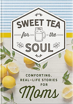 Sweet Tea For The Soul: Comforting Real-Life Stories For Moms