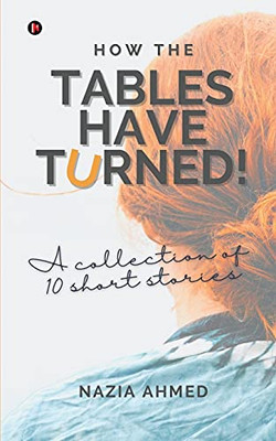 How The Tables Have Turned!: A Collection Of 10 Short Stories