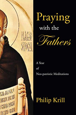 Praying With The Fathers: A Year Of Neo-Patristic Meditations