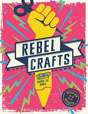 Rebel Crafts: Fifteen Craftivism Projects To Change The World