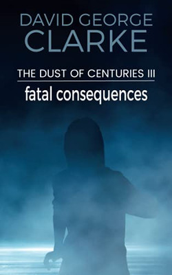 Fatal Consequences: The Dust Of Centuries Iii - 9781912406524